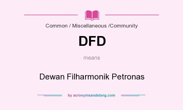What does DFD mean? It stands for Dewan Filharmonik Petronas