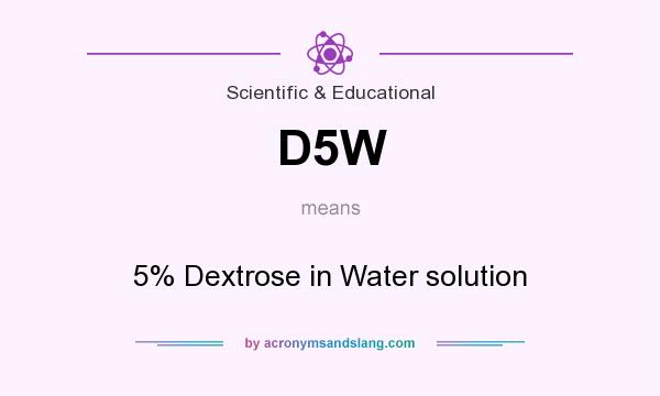 What does D5W mean? It stands for 5% Dextrose in Water solution