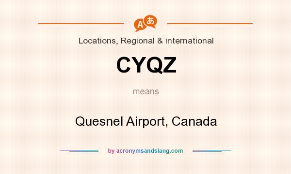 What does CYQZ mean? It stands for Quesnel Airport, Canada