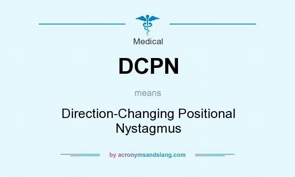 What does DCPN mean? It stands for Direction-Changing Positional Nystagmus