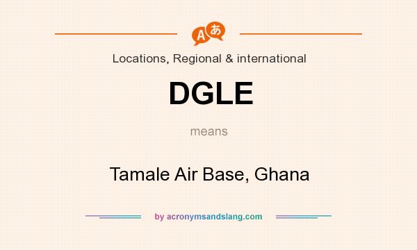 What does DGLE mean? It stands for Tamale Air Base, Ghana