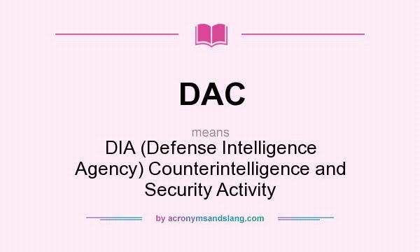 What does DAC mean? It stands for DIA (Defense Intelligence Agency) Counterintelligence and Security Activity