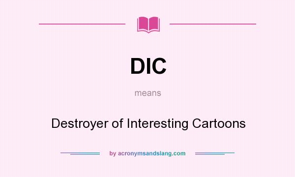 What does DIC mean? It stands for Destroyer of Interesting Cartoons
