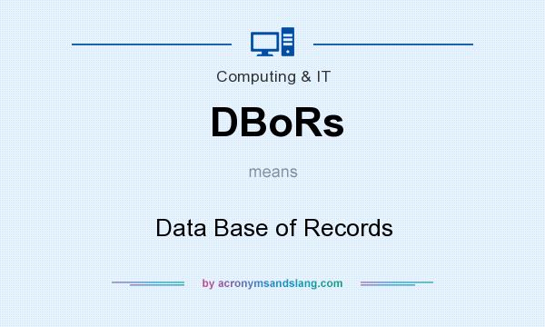 What does DBoRs mean? It stands for Data Base of Records