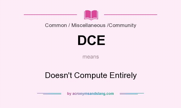 What does DCE mean? It stands for Doesn`t Compute Entirely