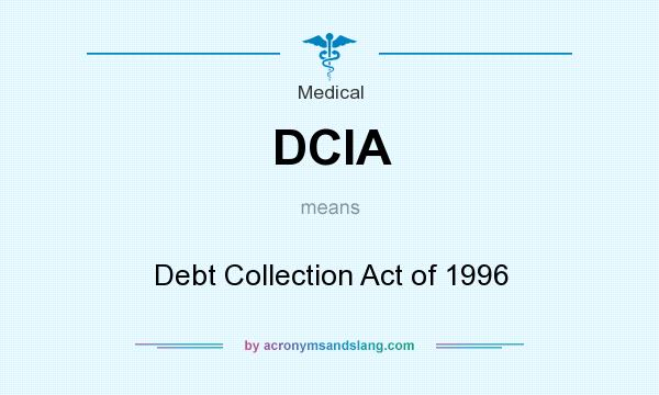 What does DCIA mean? It stands for Debt Collection Act of 1996