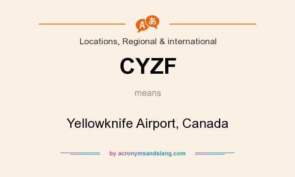 What does CYZF mean? It stands for Yellowknife Airport, Canada
