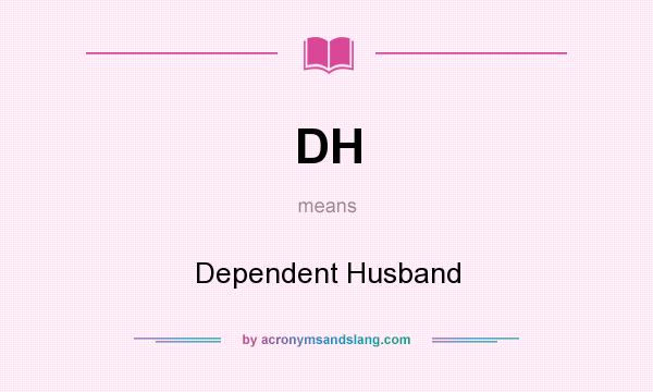 What does DH mean? It stands for Dependent Husband