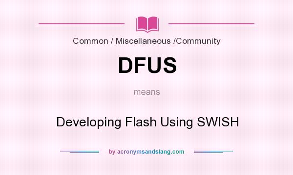 What does DFUS mean? It stands for Developing Flash Using SWISH