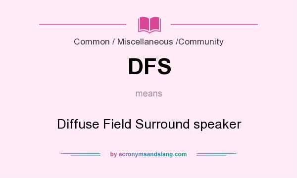 What does DFS mean? It stands for Diffuse Field Surround speaker