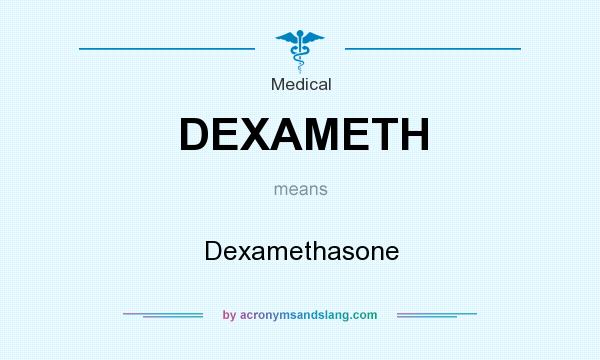 What does DEXAMETH mean? It stands for Dexamethasone