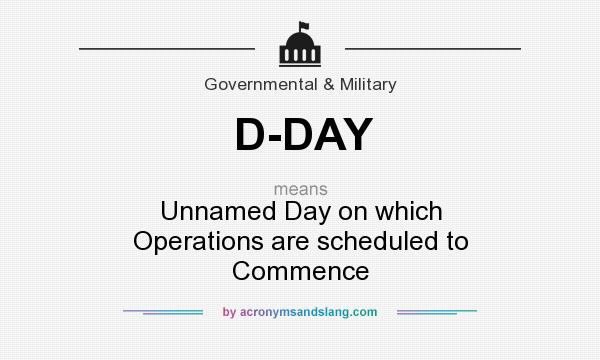What does D-DAY mean? It stands for Unnamed Day on which Operations are scheduled to Commence