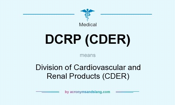 What does DCRP (CDER) mean? It stands for Division of Cardiovascular and Renal Products (CDER)