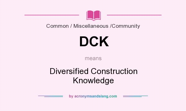 What does DCK mean? It stands for Diversified Construction Knowledge
