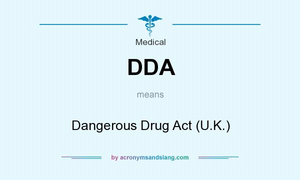 What does DDA mean? It stands for Dangerous Drug Act (U.K.)