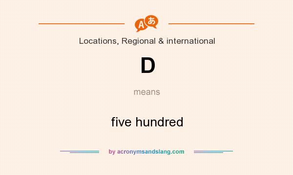 What does D mean? It stands for five hundred