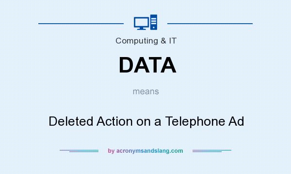 What does DATA mean? It stands for Deleted Action on a Telephone Ad