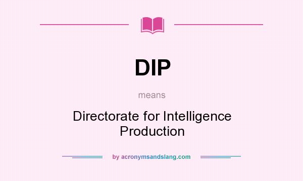 What does DIP mean? It stands for Directorate for Intelligence Production