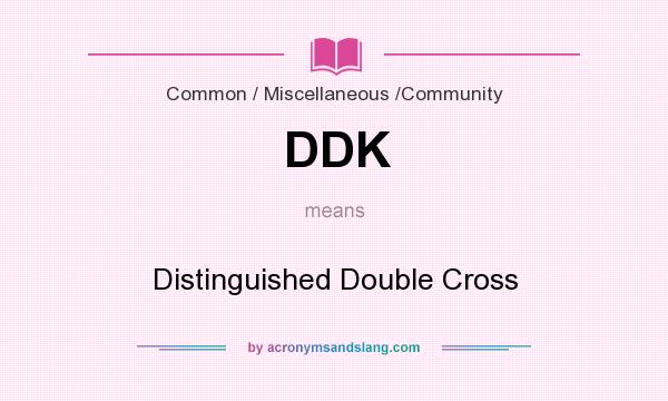 What does DDK mean? It stands for Distinguished Double Cross