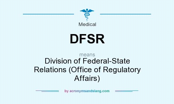 What does DFSR mean? It stands for Division of Federal-State Relations (Office of Regulatory Affairs)