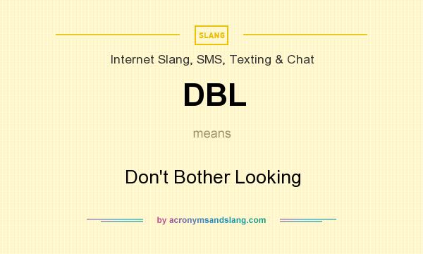 What does DBL mean? It stands for Don`t Bother Looking