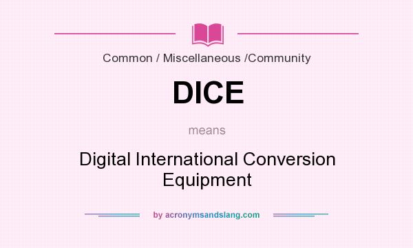 What does DICE mean? It stands for Digital International Conversion Equipment
