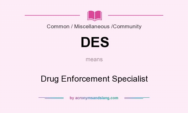 What does DES mean? It stands for Drug Enforcement Specialist