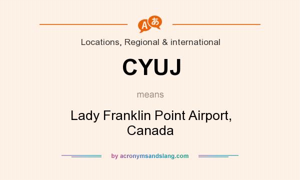 What does CYUJ mean? It stands for Lady Franklin Point Airport, Canada