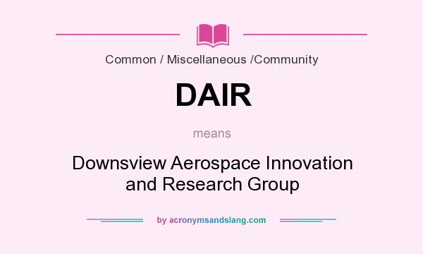 What does DAIR mean? It stands for Downsview Aerospace Innovation and Research Group