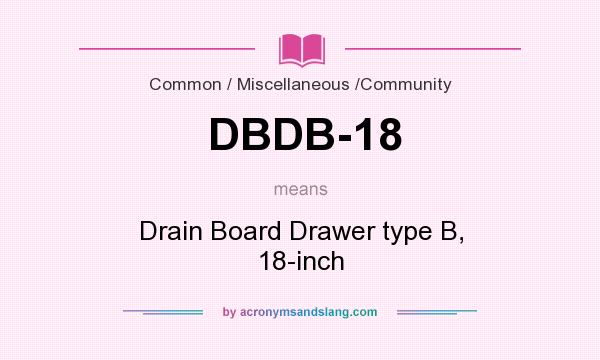 What does DBDB-18 mean? It stands for Drain Board Drawer type B, 18-inch