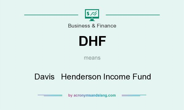 What does DHF mean? It stands for Davis   Henderson Income Fund