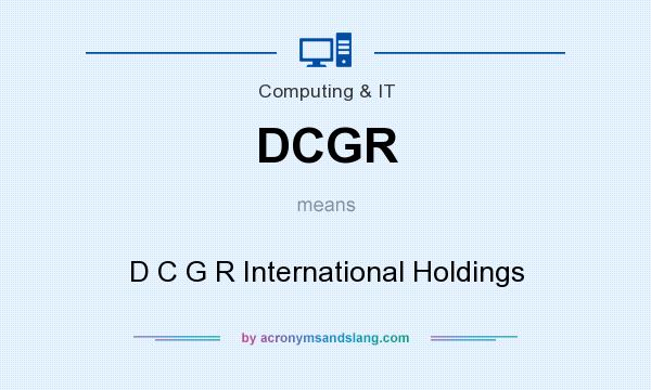 What does DCGR mean? It stands for D C G R International Holdings