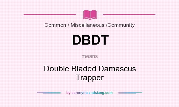 What does DBDT mean? It stands for Double Bladed Damascus Trapper