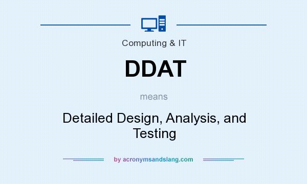 What does DDAT mean? It stands for Detailed Design, Analysis, and Testing