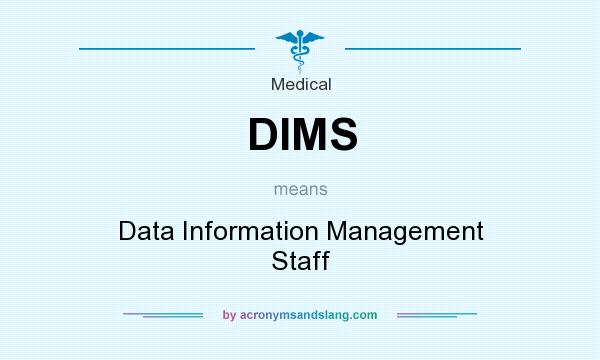 What does DIMS mean? It stands for Data Information Management Staff