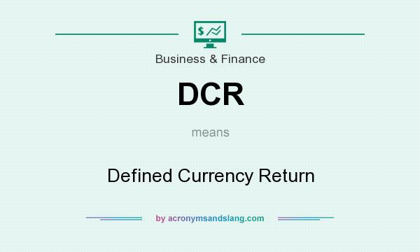 What does DCR mean? It stands for Defined Currency Return