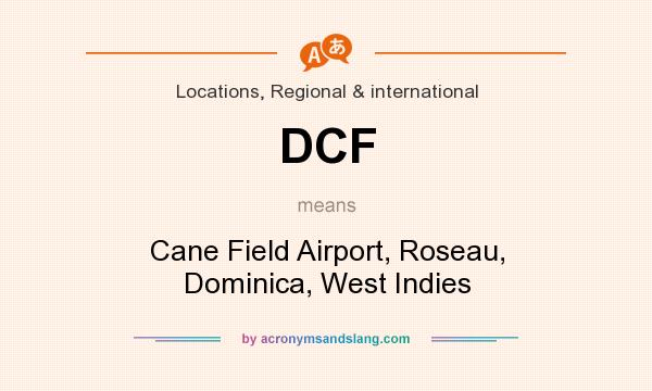 What does DCF mean? It stands for Cane Field Airport, Roseau, Dominica, West Indies