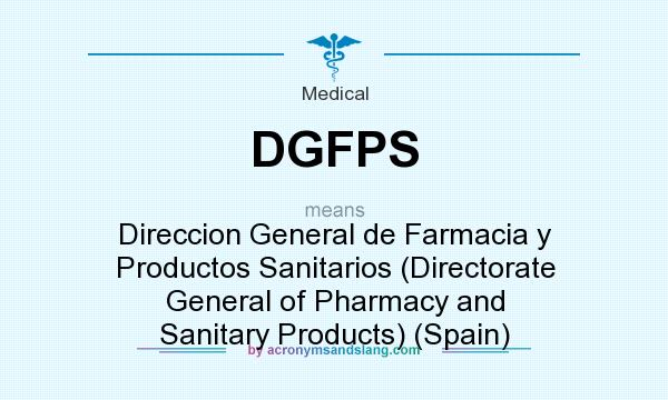 What does DGFPS mean? It stands for Direccion General de Farmacia y Productos Sanitarios (Directorate General of Pharmacy and Sanitary Products) (Spain)