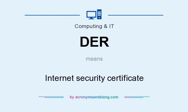 What does DER mean? It stands for Internet security certificate