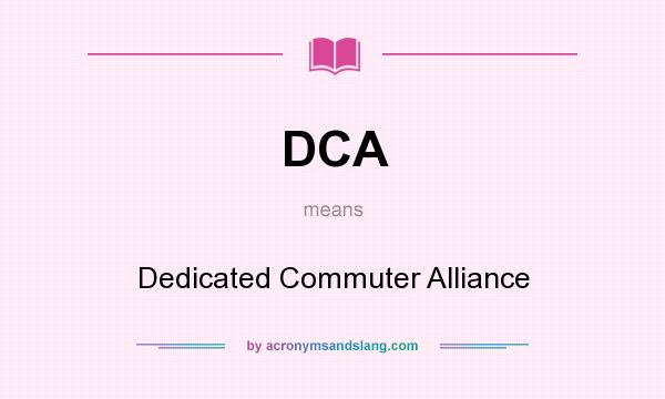 What does DCA mean? It stands for Dedicated Commuter Alliance