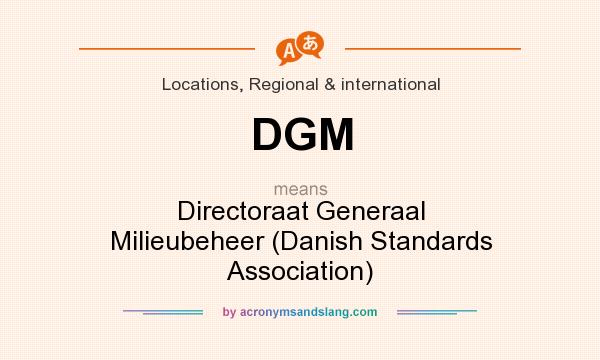 What does DGM mean? It stands for Directoraat Generaal Milieubeheer (Danish Standards Association)
