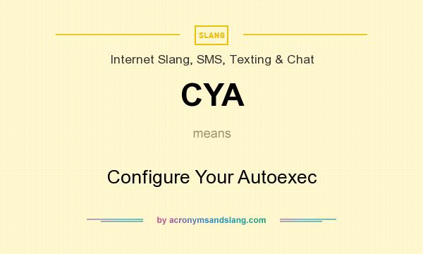 What does CYA mean? It stands for Configure Your Autoexec