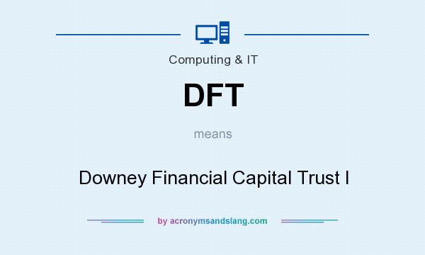 What does DFT mean? It stands for Downey Financial Capital Trust I