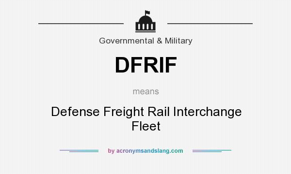 What does DFRIF mean? It stands for Defense Freight Rail Interchange Fleet