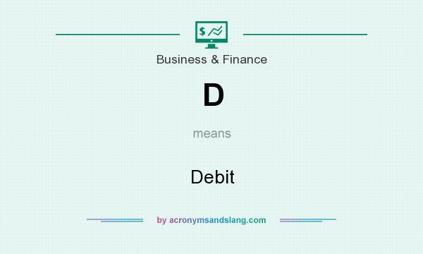 What does D mean? It stands for Debit
