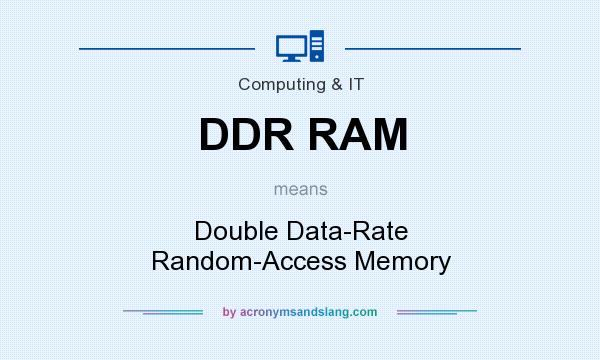 What RAM mean? - Definition of DDR - DDR RAM stands for Double Data-Rate Random-Access Memory. By AcronymsAndSlang.com