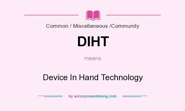 What does DIHT mean? It stands for Device In Hand Technology