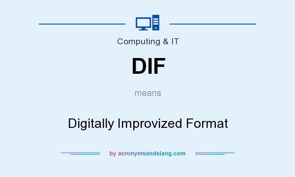 What does DIF mean? It stands for Digitally Improvized Format
