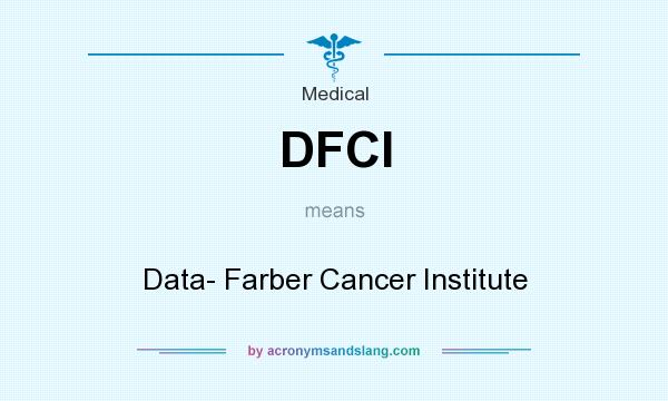 What does DFCI mean? It stands for Data- Farber Cancer Institute