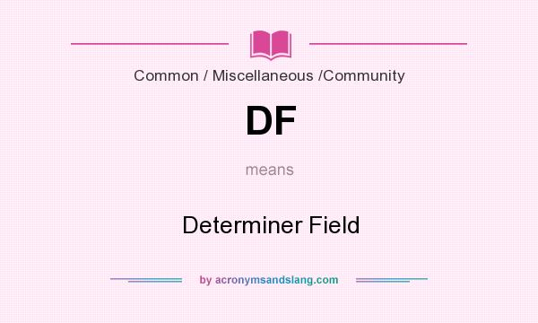 What does DF mean? It stands for Determiner Field